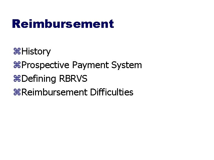 Reimbursement z. History z. Prospective Payment System z. Defining RBRVS z. Reimbursement Difficulties 