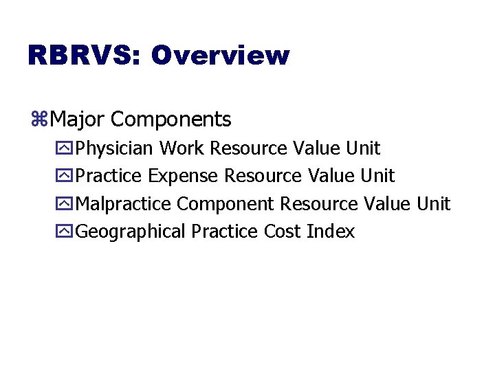RBRVS: Overview z. Major Components y. Physician Work Resource Value Unit y. Practice Expense