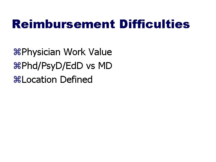 Reimbursement Difficulties z. Physician Work Value z. Phd/Psy. D/Ed. D vs MD z. Location
