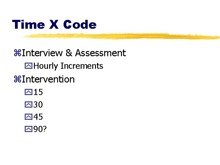 Time X Code z. Interview & Assessment y. Hourly Increments z. Intervention y 15