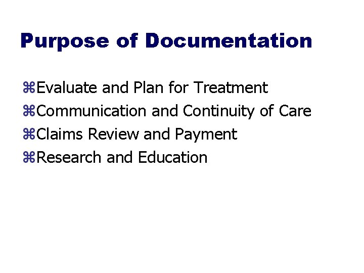 Purpose of Documentation z. Evaluate and Plan for Treatment z. Communication and Continuity of