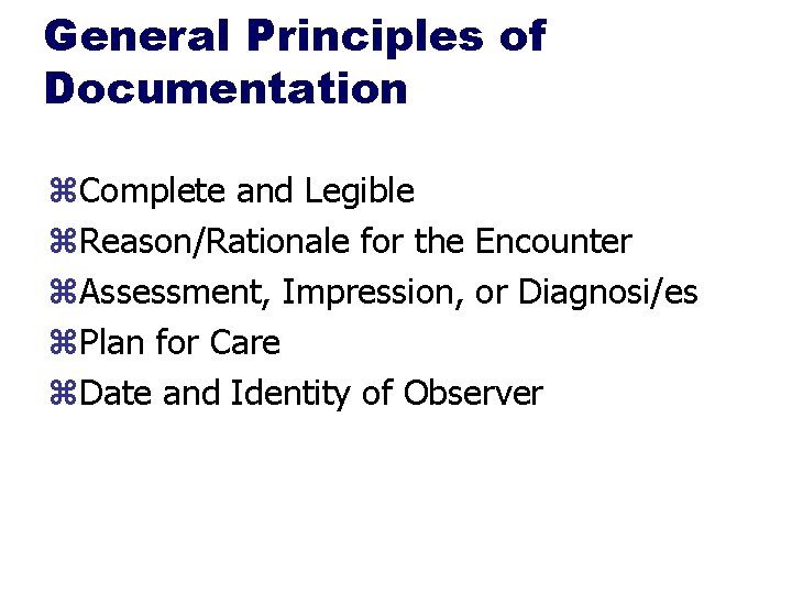 General Principles of Documentation z. Complete and Legible z. Reason/Rationale for the Encounter z.