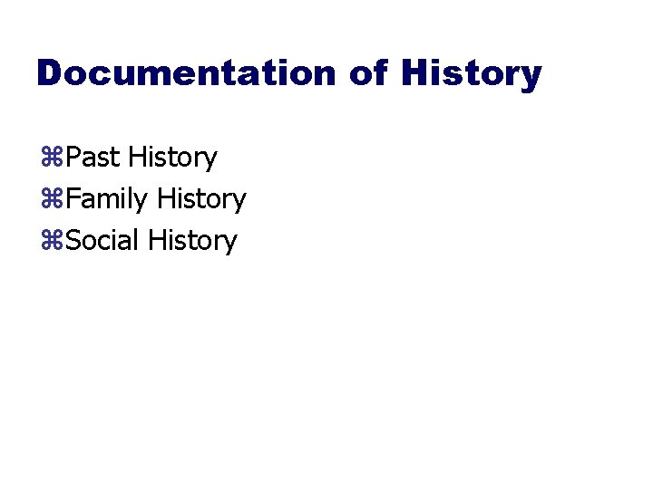 Documentation of History z. Past History z. Family History z. Social History 