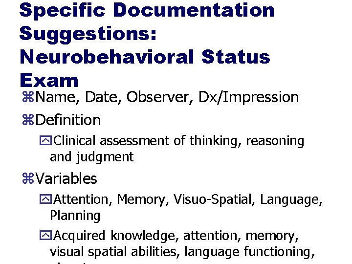 Specific Documentation Suggestions: Neurobehavioral Status Exam z. Name, Date, Observer, Dx/Impression z. Definition y.