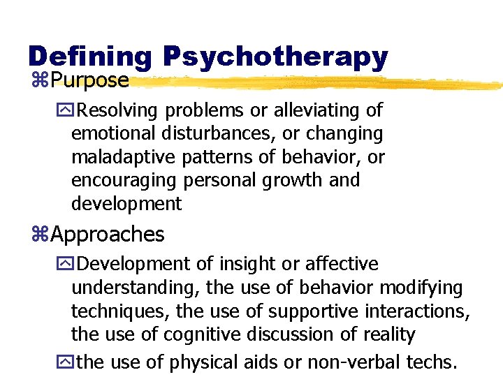 Defining Psychotherapy z. Purpose y. Resolving problems or alleviating of emotional disturbances, or changing