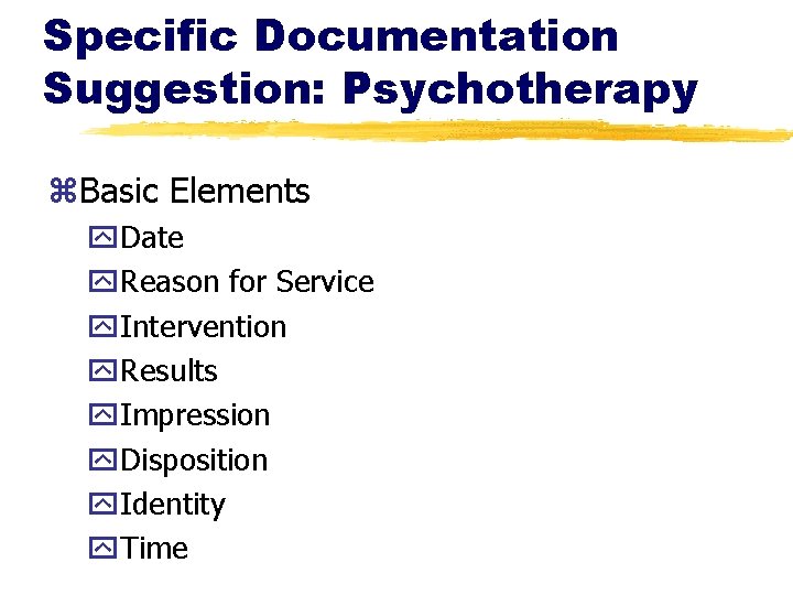 Specific Documentation Suggestion: Psychotherapy z. Basic Elements y. Date y. Reason for Service y.