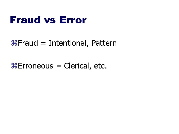 Fraud vs Error z. Fraud = Intentional, Pattern z. Erroneous = Clerical, etc. 