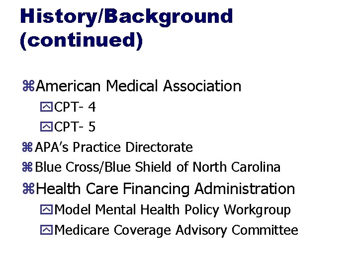 History/Background (continued) z. American Medical Association y. CPT- 4 y. CPT- 5 z APA’s