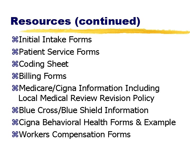 Resources (continued) z. Initial Intake Forms z. Patient Service Forms z. Coding Sheet z.