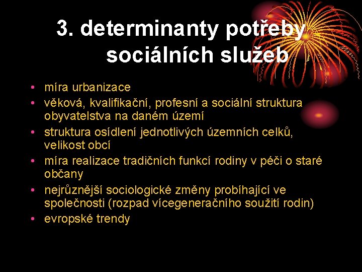 3. determinanty potřeby sociálních služeb • míra urbanizace • věková, kvalifikační, profesní a sociální