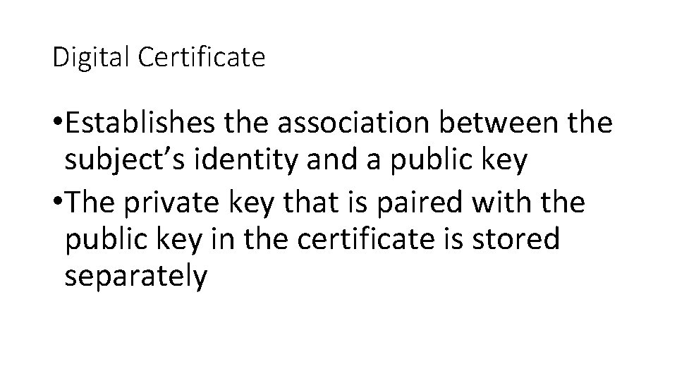 Digital Certificate • Establishes the association between the subject’s identity and a public key