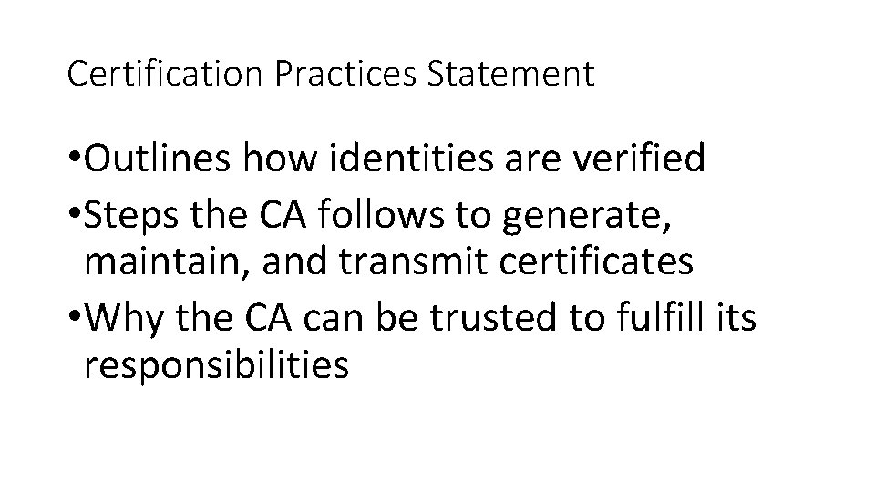 Certification Practices Statement • Outlines how identities are verified • Steps the CA follows