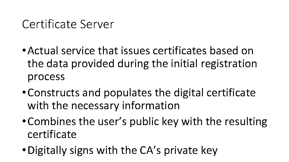 Certificate Server • Actual service that issues certificates based on the data provided during