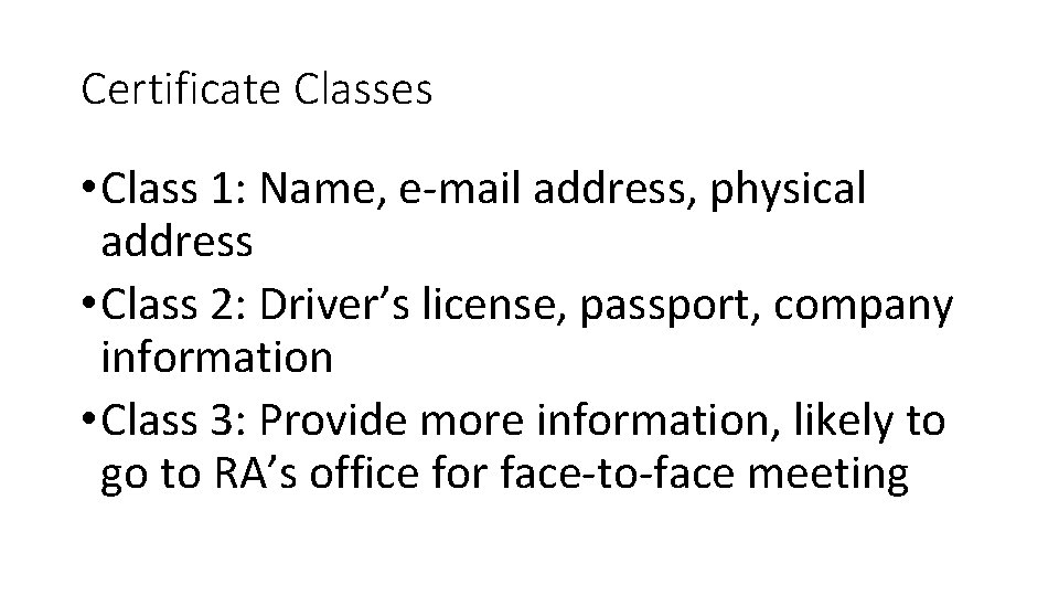 Certificate Classes • Class 1: Name, e-mail address, physical address • Class 2: Driver’s