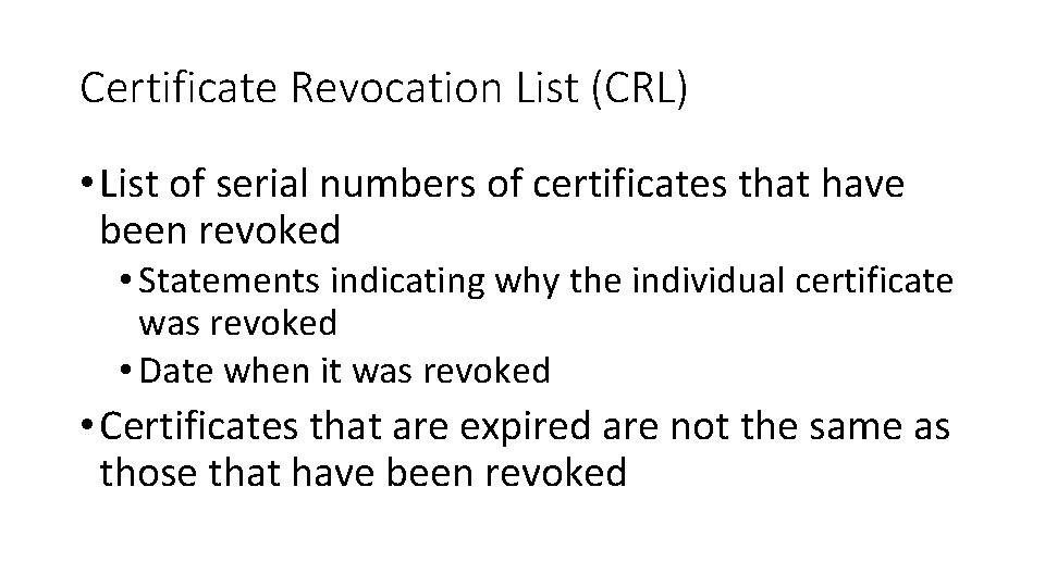 Certificate Revocation List (CRL) • List of serial numbers of certificates that have been