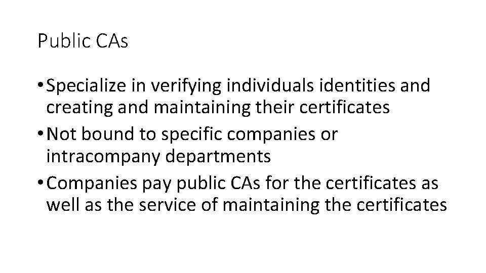 Public CAs • Specialize in verifying individuals identities and creating and maintaining their certificates