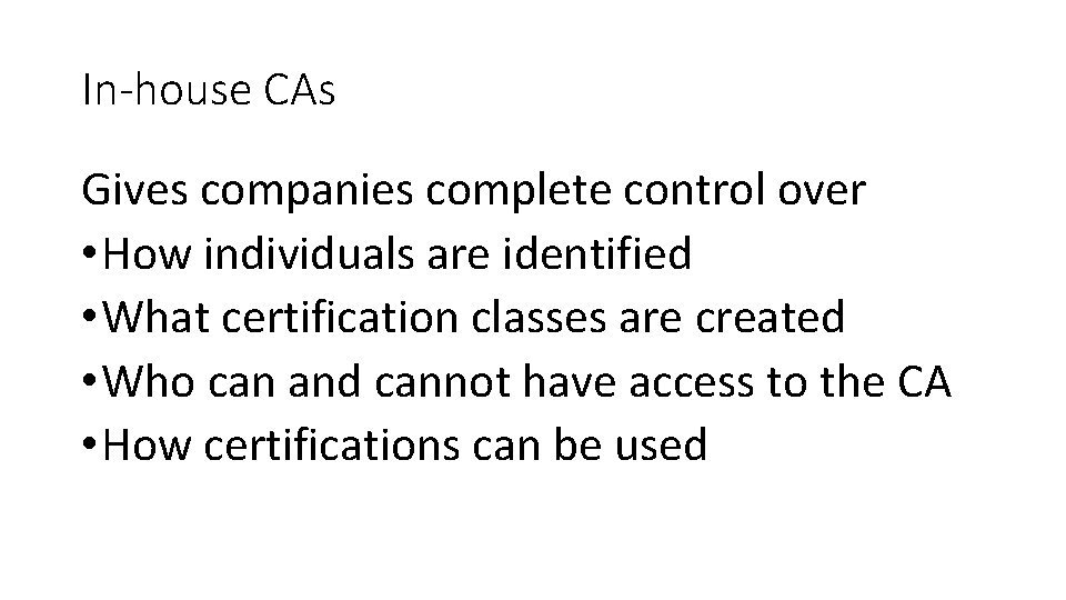 In-house CAs Gives companies complete control over • How individuals are identified • What