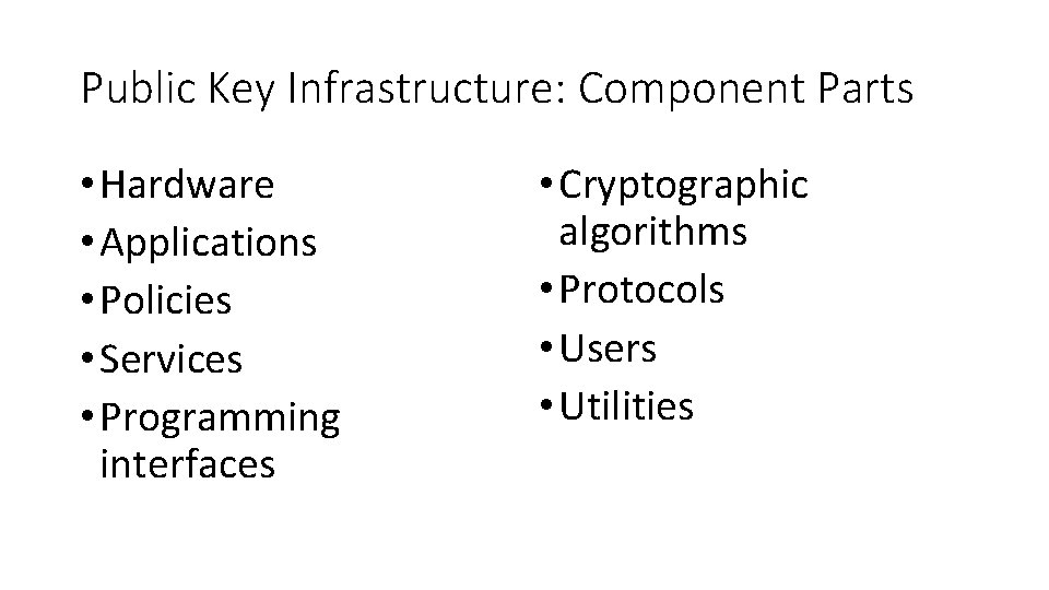 Public Key Infrastructure: Component Parts • Hardware • Applications • Policies • Services •