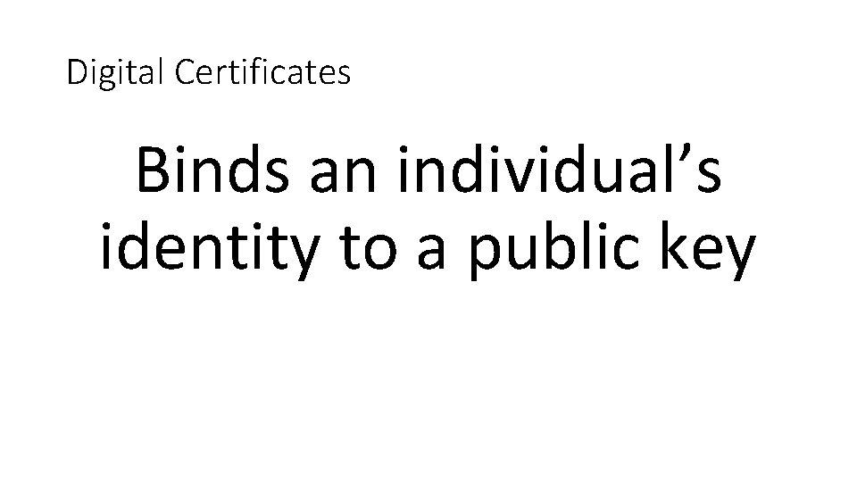 Digital Certificates Binds an individual’s identity to a public key 