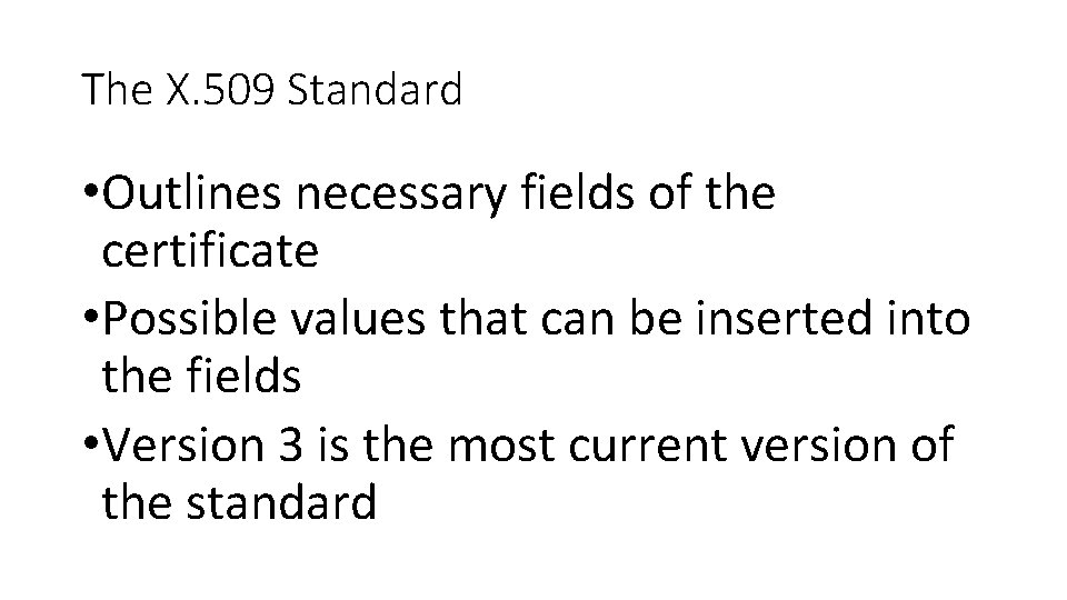 The X. 509 Standard • Outlines necessary fields of the certificate • Possible values