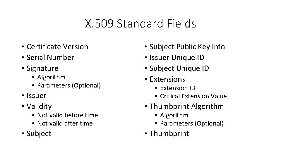 X. 509 Standard Fields • Certificate Version • Serial Number • Signature • Algorithm