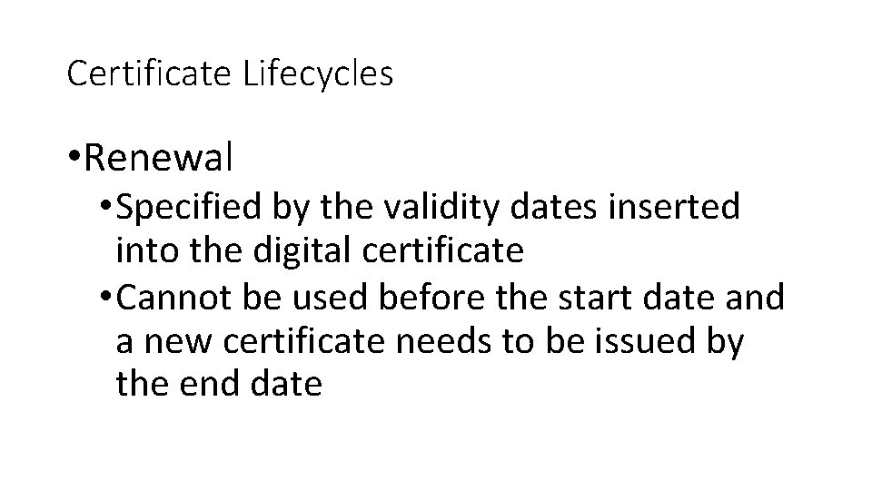 Certificate Lifecycles • Renewal • Specified by the validity dates inserted into the digital