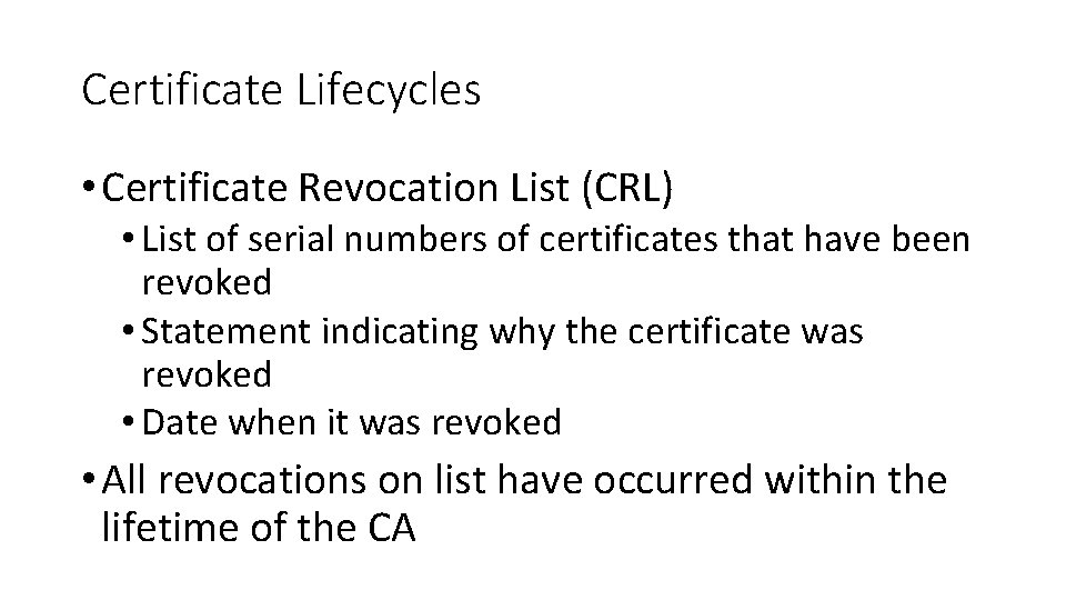 Certificate Lifecycles • Certificate Revocation List (CRL) • List of serial numbers of certificates