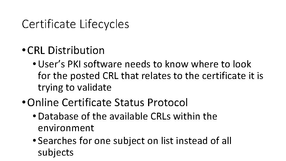 Certificate Lifecycles • CRL Distribution • User’s PKI software needs to know where to