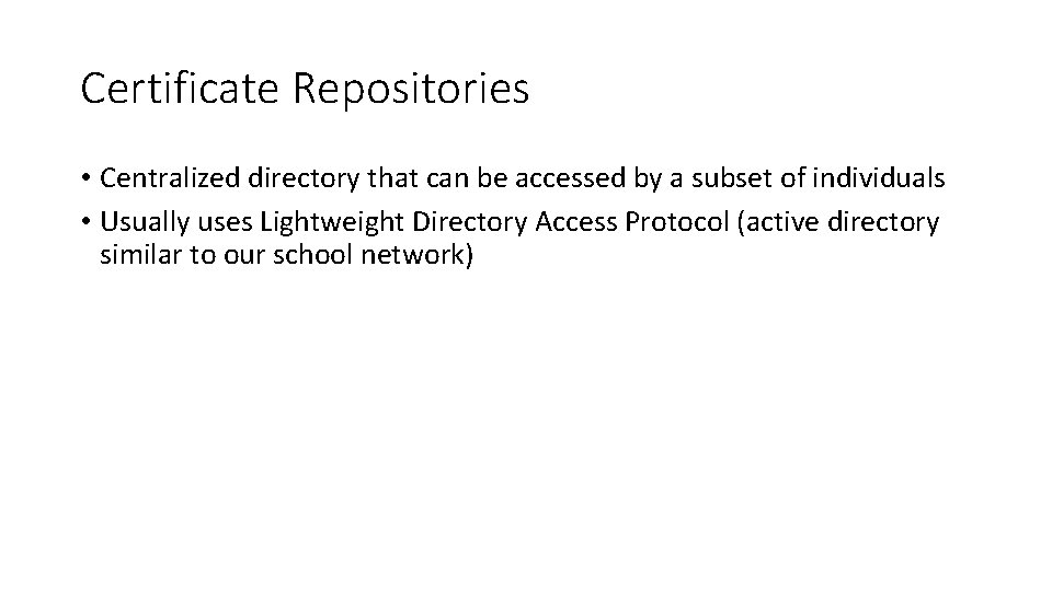 Certificate Repositories • Centralized directory that can be accessed by a subset of individuals