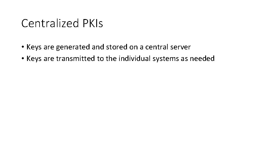 Centralized PKIs • Keys are generated and stored on a central server • Keys