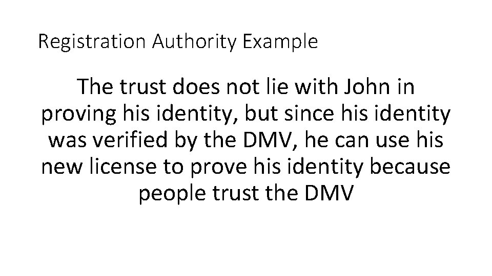 Registration Authority Example The trust does not lie with John in proving his identity,