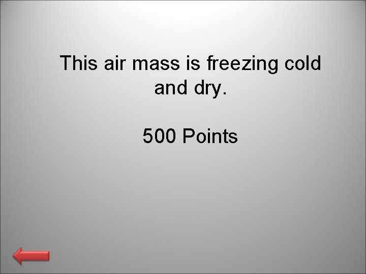 This air mass is freezing cold and dry. 500 Points 