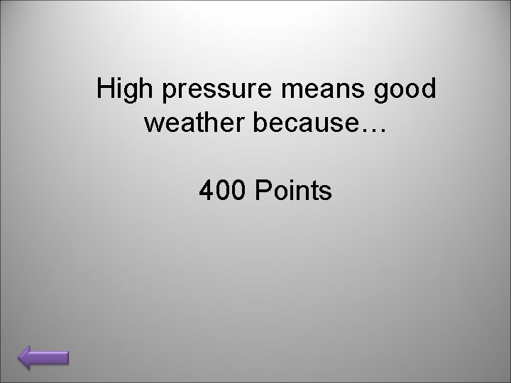 High pressure means good weather because… 400 Points 