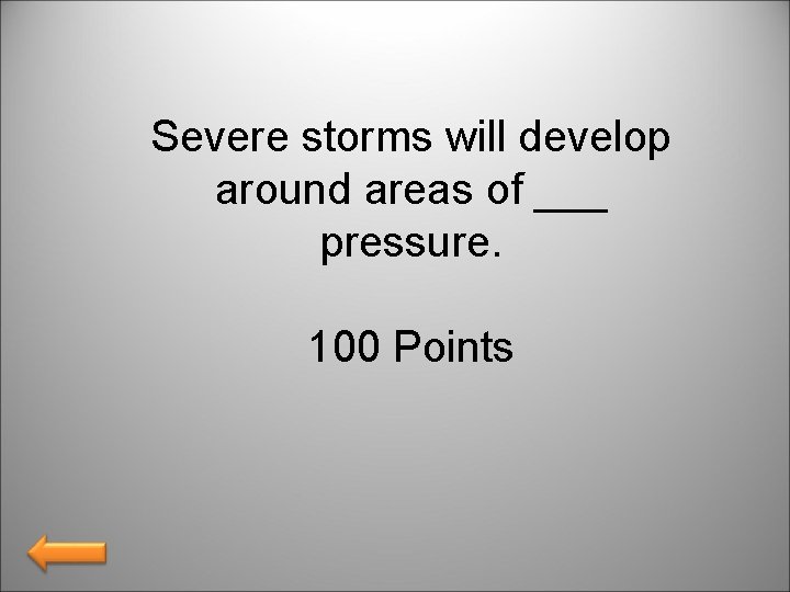 Severe storms will develop around areas of ___ pressure. 100 Points 