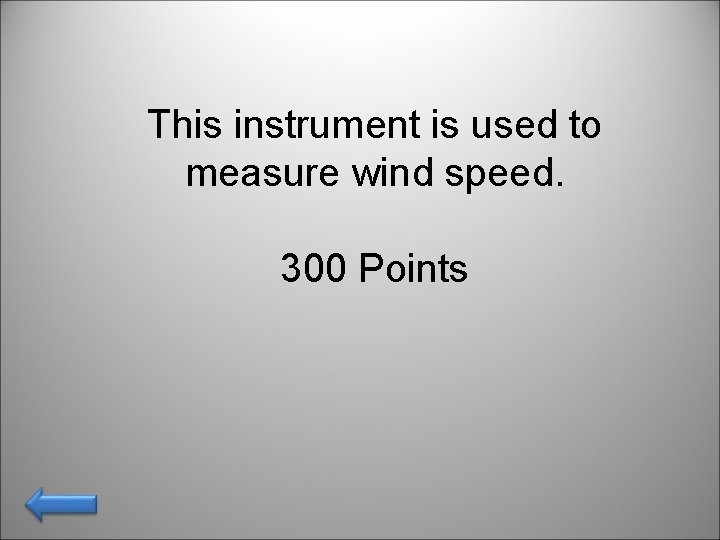 This instrument is used to measure wind speed. 300 Points 