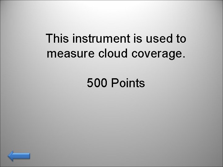 This instrument is used to measure cloud coverage. 500 Points 