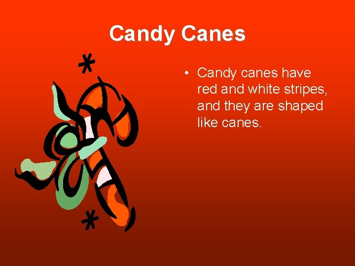 Candy Canes • Candy canes have red and white stripes, and they are shaped Candy Canes • Candy canes have red and white stripes, and they are shaped