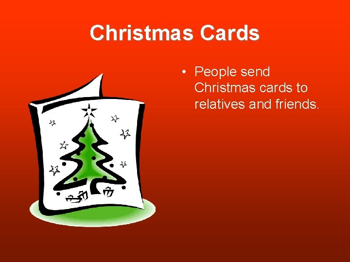 Christmas Cards • People send Christmas cards to relatives and friends. Christmas Cards • People send Christmas cards to relatives and friends.