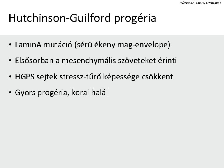 TÁMOP-4. 1. 2 -08/1/A-2009 -0011 Hutchinson-Guilford progéria • Lamin. A mutáció (sérülékeny mag-envelope) •
