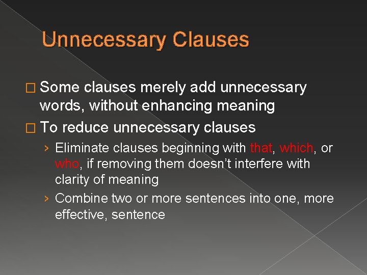 Unnecessary Clauses � Some clauses merely add unnecessary words, without enhancing meaning � To