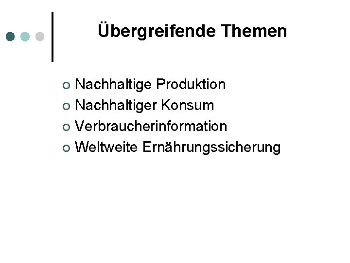 Übergreifende Themen Nachhaltige Produktion ¢ Nachhaltiger Konsum ¢ Verbraucherinformation ¢ Weltweite Ernährungssicherung ¢ 