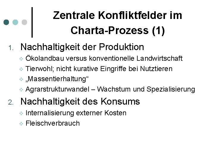 Zentrale Konfliktfelder im Charta-Prozess (1) 1. Nachhaltigkeit der Produktion Ökolandbau versus konventionelle Landwirtschaft v