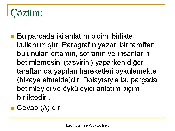 Çözüm: n n Bu parçada iki anlatım biçimi birlikte kullanılmıştır. Paragrafın yazarı bir taraftan