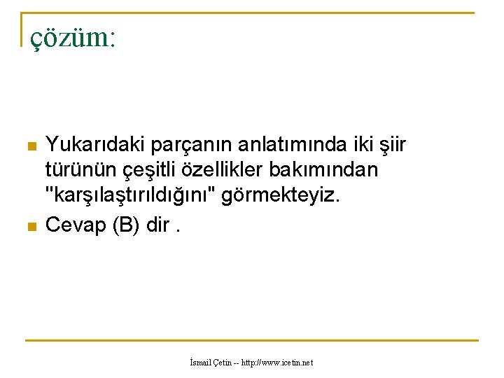 çözüm: n n Yukarıdaki parçanın anlatımında iki şiir türünün çeşitli özellikler bakımından ''karşılaştırıldığını'' görmekteyiz.