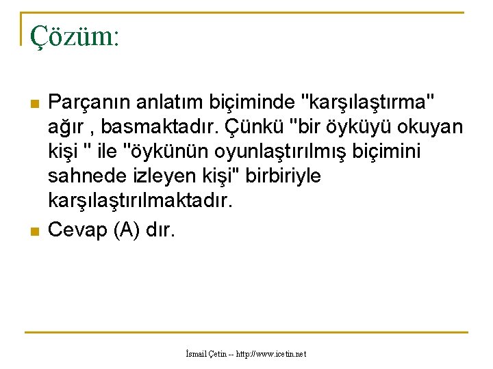 Çözüm: n n Parçanın anlatım biçiminde ''karşılaştırma'' ağır , basmaktadır. Çünkü ''bir öyküyü okuyan