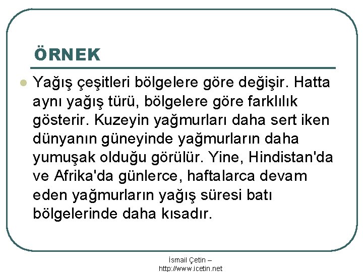 ÖRNEK l Yağış çeşitleri bölgelere göre değişir. Hatta aynı yağış türü, bölgelere göre farklılık