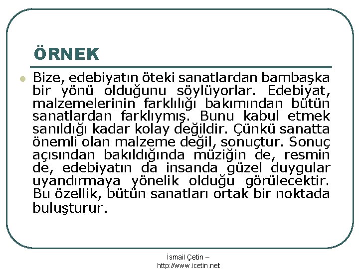 ÖRNEK l Bize, edebiyatın öteki sanatlardan bambaşka bir yönü olduğunu söylüyorlar. Edebiyat, malzemelerinin farklılığı