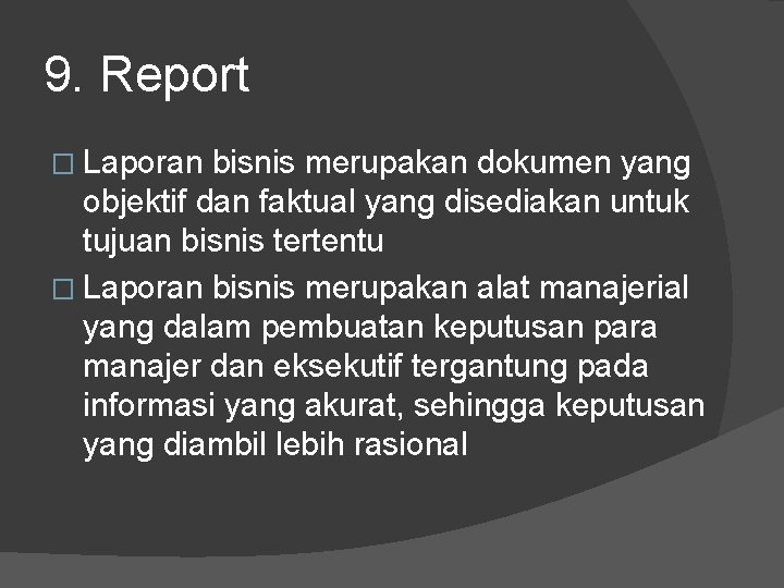 9. Report � Laporan bisnis merupakan dokumen yang objektif dan faktual yang disediakan untuk