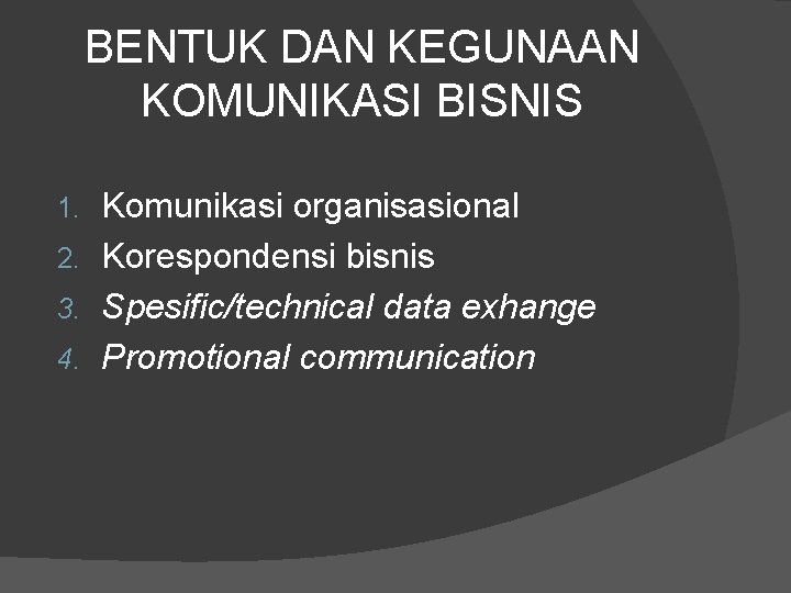 BENTUK DAN KEGUNAAN KOMUNIKASI BISNIS Komunikasi organisasional 2. Korespondensi bisnis 3. Spesific/technical data exhange