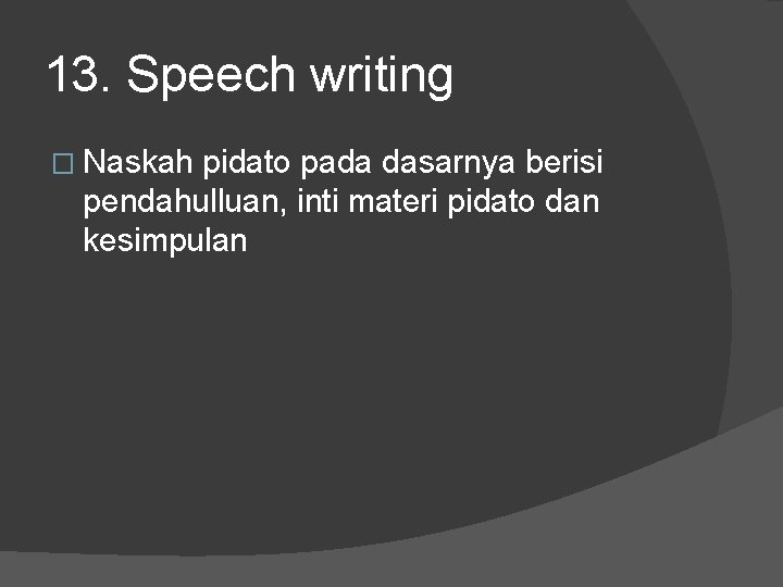 13. Speech writing � Naskah pidato pada dasarnya berisi pendahulluan, inti materi pidato dan